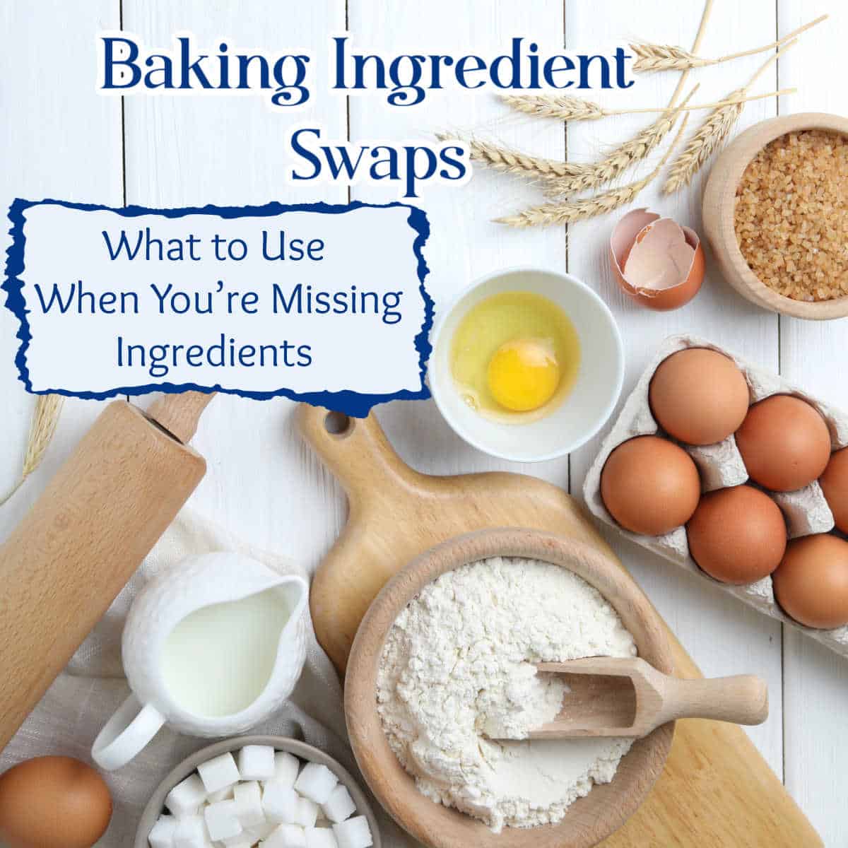 Baking ingredients including flour, eggs, brown sugar, cubed sugar, and a cracked egg are arranged on a white surface with rolling pins and wheat stalks. Text reads "Baking Ingredient Swaps.