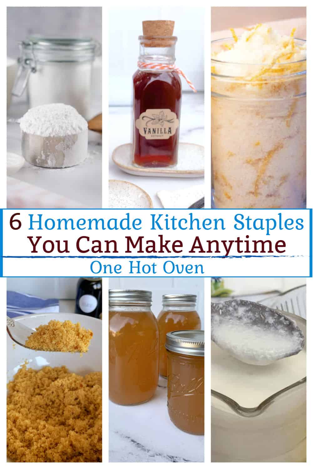 A collage showing homemade kitchen staples: flour, vanilla extract, lemon sugar, brown sugar, chicken broth in jars, and powdered sugar with a sifter. Text reads, "6 Homemade Kitchen Staples You Can Make Anytime.